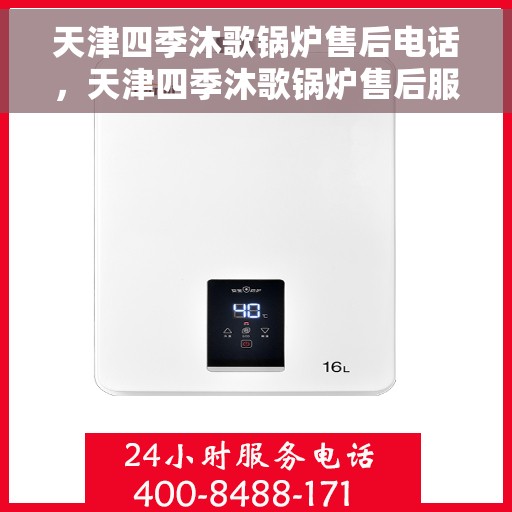 天津四季沐歌锅炉售后电话，天津四季沐歌锅炉售后服务热线及电话全攻略