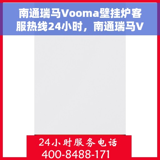 南通瑞马Vooma壁挂炉客服热线24小时，南通瑞马Vooma壁挂炉全天候客服热线，专业解答，温暖无忧