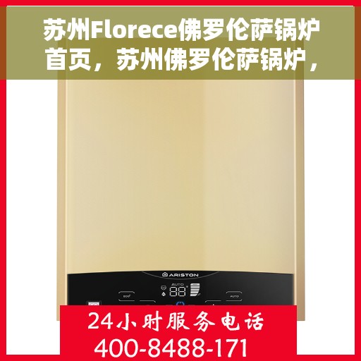 苏州Florece佛罗伦萨锅炉首页，苏州佛罗伦萨锅炉，高效供暖的首选之地