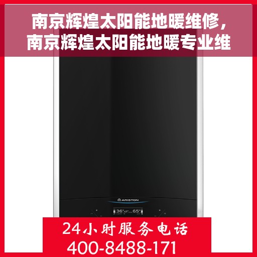 南京辉煌太阳能地暖维修，南京辉煌太阳能地暖专业维修服务