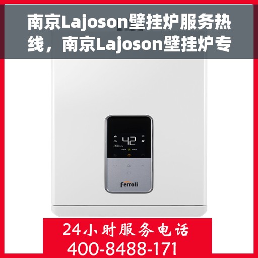 南京Lajoson壁挂炉服务热线，南京Lajoson壁挂炉专业维修服务热线