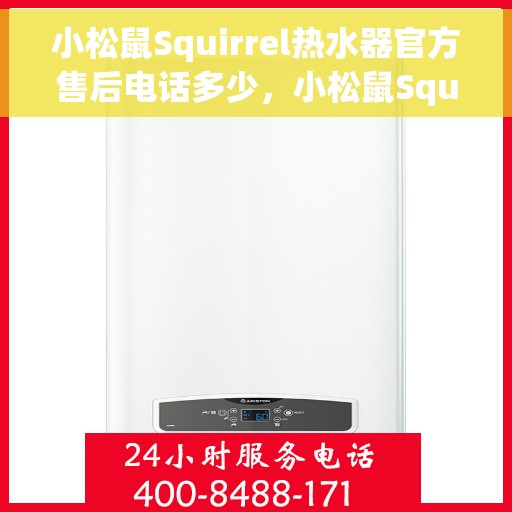 小松鼠Squirrel热水器官方售后电话多少，小松鼠Squirrel热水器售后电话官方查询与常见问题解答指南