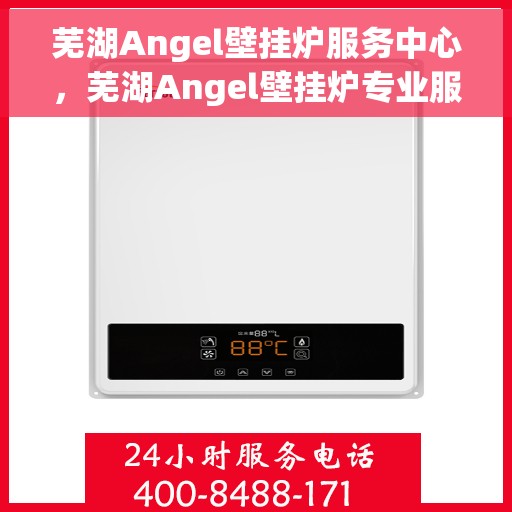芜湖Angel壁挂炉服务中心，芜湖Angel壁挂炉专业服务中心