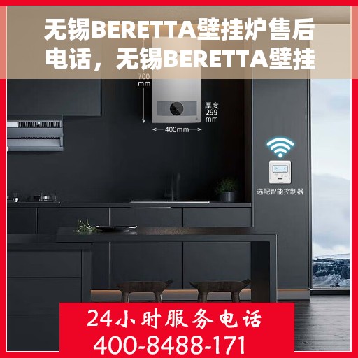 无锡BERETTA壁挂炉售后电话，无锡BERETTA壁挂炉售后服务热线及电话全攻略