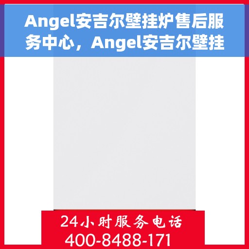 Angel安吉尔壁挂炉售后服务中心，Angel安吉尔壁挂炉售后服务中心，专业维修，贴心服务