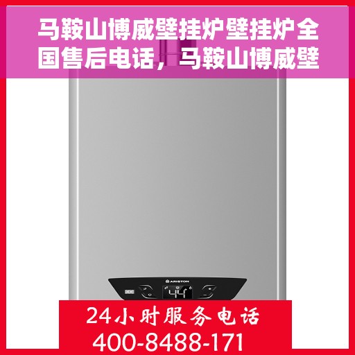 马鞍山博威壁挂炉壁挂炉全国售后电话，马鞍山博威壁挂炉全国售后电话及售后服务解析