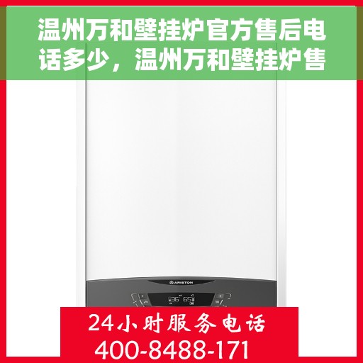 温州万和壁挂炉官方售后电话多少，温州万和壁挂炉售后电话官方查询服务指南