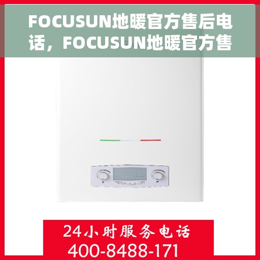 FOCUSUN地暖官方售后电话，FOCUSUN地暖官方售后电话公布，专业服务保障您的温暖家居！