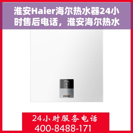 淮安Haier海尔热水器24小时售后电话，淮安海尔热水器全天候售后热线服务保障