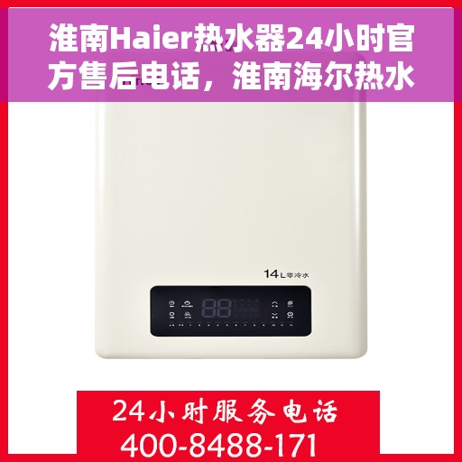 淮南Haier热水器24小时官方售后电话，淮南海尔热水器全天候官方售后热线服务支持