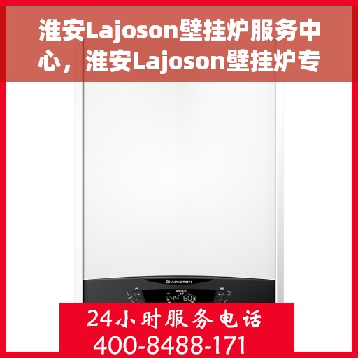 淮安Lajoson壁挂炉服务中心，淮安Lajoson壁挂炉专业服务中心
