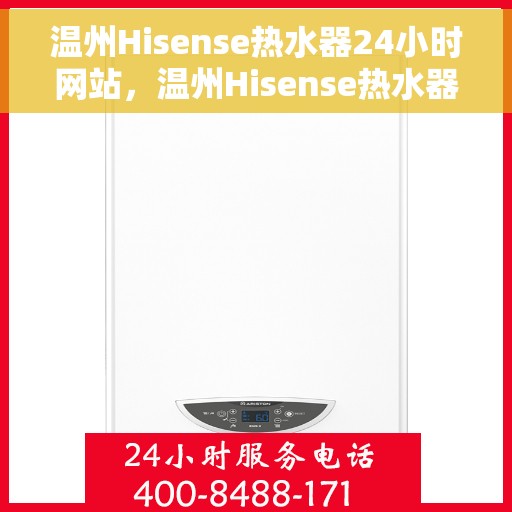 温州Hisense热水器24小时网站，温州Hisense热水器全天候在线服务网站