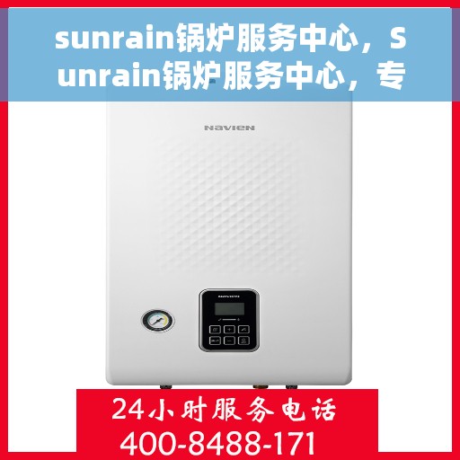 sunrain锅炉服务中心，Sunrain锅炉服务中心，专业维护，贴心服务