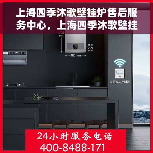 上海四季沐歌壁挂炉售后服务中心，上海四季沐歌壁挂炉售后维修中心专业服务解析