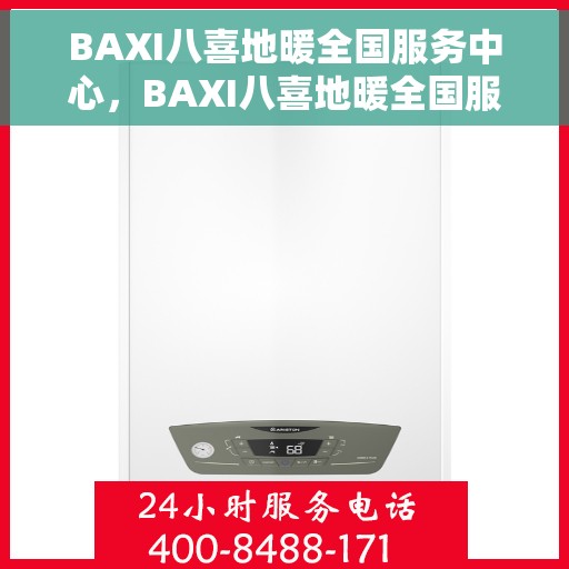 BAXI八喜地暖全国服务中心，BAXI八喜地暖全国服务中心，专业品质，温暖您的生活