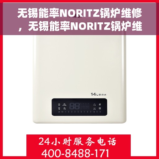 无锡能率NORITZ锅炉维修，无锡能率NORITZ锅炉维修，专业团队为您的设备保驾护航