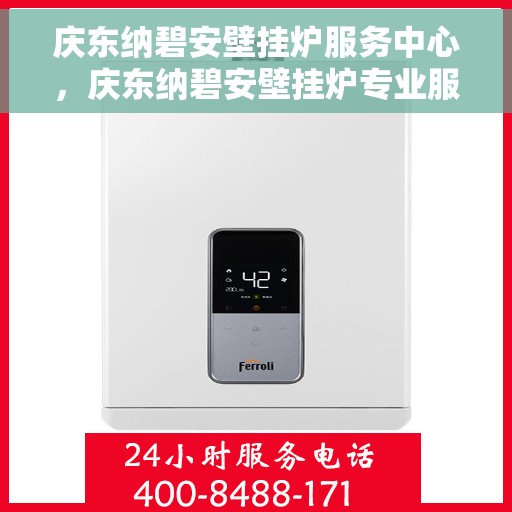 庆东纳碧安壁挂炉服务中心，庆东纳碧安壁挂炉专业服务中心，一站式解决方案，温暖您的生活