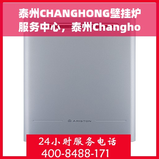 泰州CHANGHONG壁挂炉服务中心，泰州Changhong壁挂炉专业服务中心