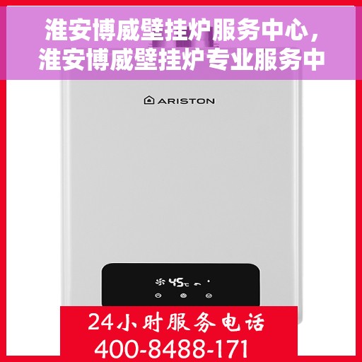 淮安博威壁挂炉服务中心，淮安博威壁挂炉专业服务中心