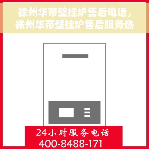 徐州华帝壁挂炉售后电话，徐州华帝壁挂炉售后服务热线及电话支持指南