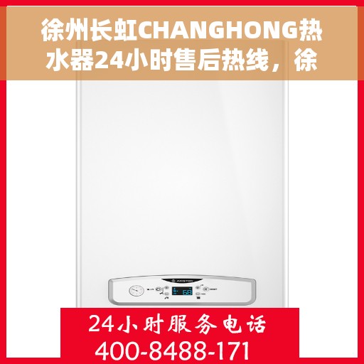 徐州长虹CHANGHONG热水器24小时售后热线，徐州长虹CHANGHONG热水器全天候售后热线，专业服务不打烊
