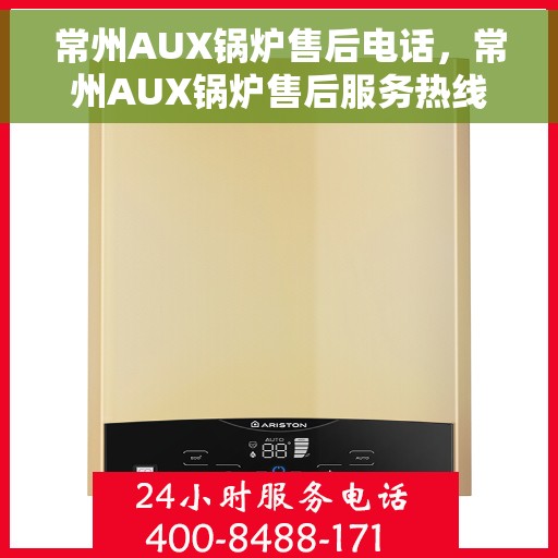 常州AUX锅炉售后电话，常州AUX锅炉售后服务热线及电话查询