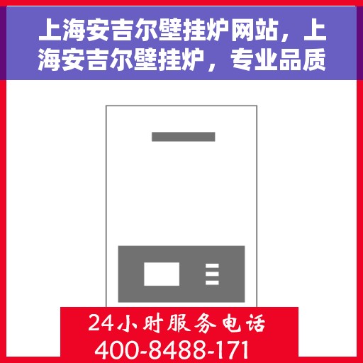 上海安吉尔壁挂炉网站，上海安吉尔壁挂炉，专业品质，温暖您的生活