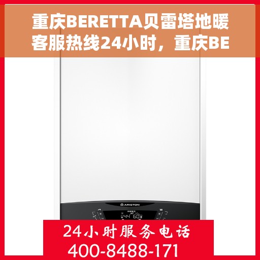 重庆BERETTA贝雷塔地暖客服热线24小时，重庆BERETTA贝雷塔地暖24小时客服热线全攻略