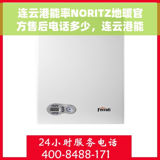 连云港能率NORITZ地暖官方售后电话多少，连云港能率NORITZ地暖官方售后联系电话及维修服务解析