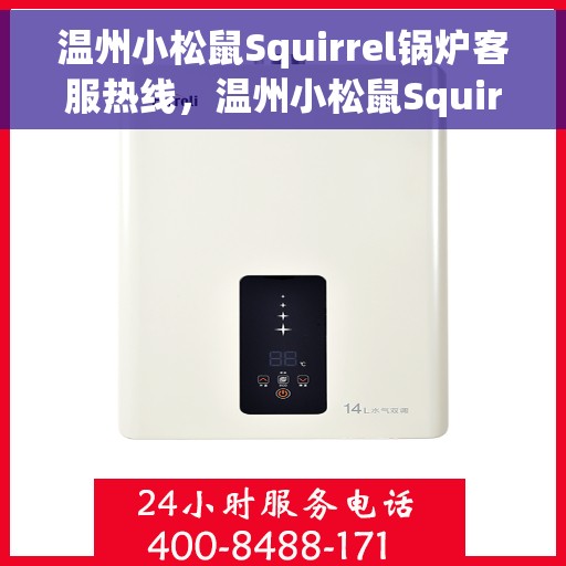 温州小松鼠Squirrel锅炉客服热线，温州小松鼠Squirrel锅炉专业客服热线，为您提供全方位技术支持与售后服务