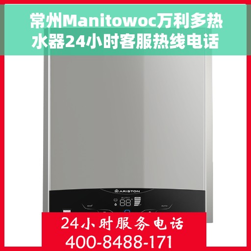 常州Manitowoc万利多热水器24小时客服热线电话，常州Manitowoc万利多热水器全天候客服热线电话服务