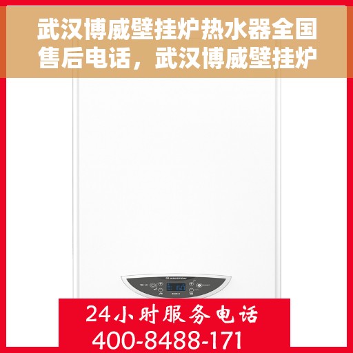 武汉博威壁挂炉热水器全国售后电话，武汉博威壁挂炉热水器全国售后热线电话公布