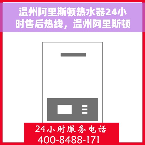 温州阿里斯顿热水器24小时售后热线，温州阿里斯顿热水器全天候售后热线服务，专业解决您的热水器问题