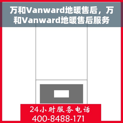 万和Vanward地暖售后，万和Vanward地暖售后服务解析