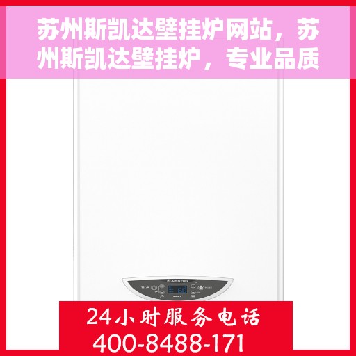 苏州斯凯达壁挂炉网站，苏州斯凯达壁挂炉，专业品质，温暖您家的选择