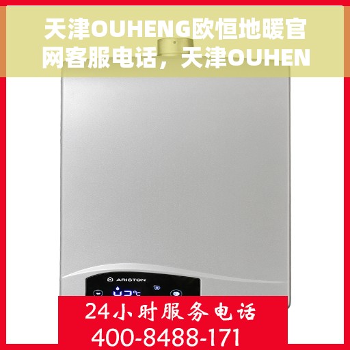 天津OUHENG欧恒地暖官网客服电话，天津OUHENG欧恒地暖官方客服热线及咨询指南