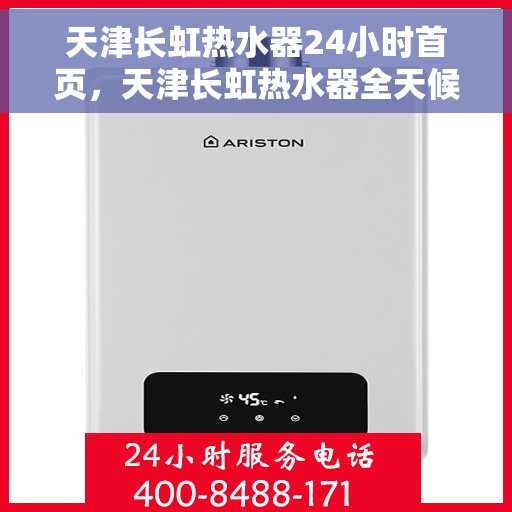 天津长虹热水器24小时首页，天津长虹热水器全天候服务，首页全方位解析