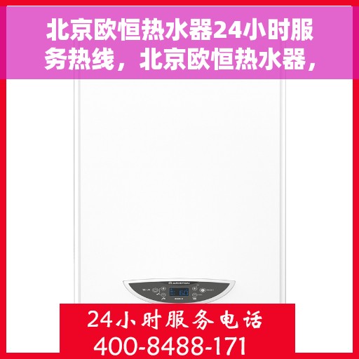 北京欧恒热水器24小时服务热线，北京欧恒热水器，全天候服务热线，贴心温暖您的生活