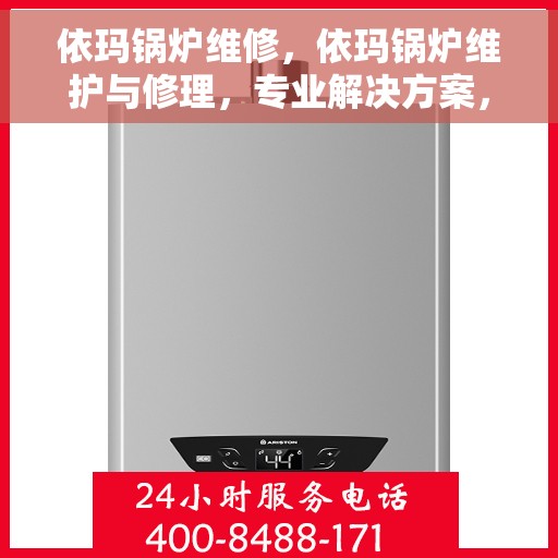 依玛锅炉维修，依玛锅炉维护与修理，专业解决方案，确保高效运行！