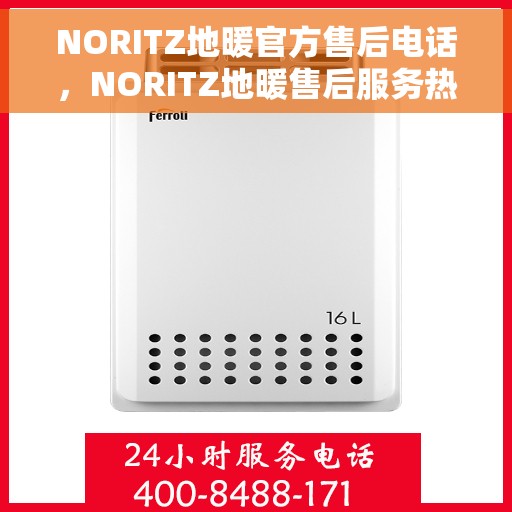 NORITZ地暖官方售后电话，NORITZ地暖售后服务热线，专业解决您的地暖问题