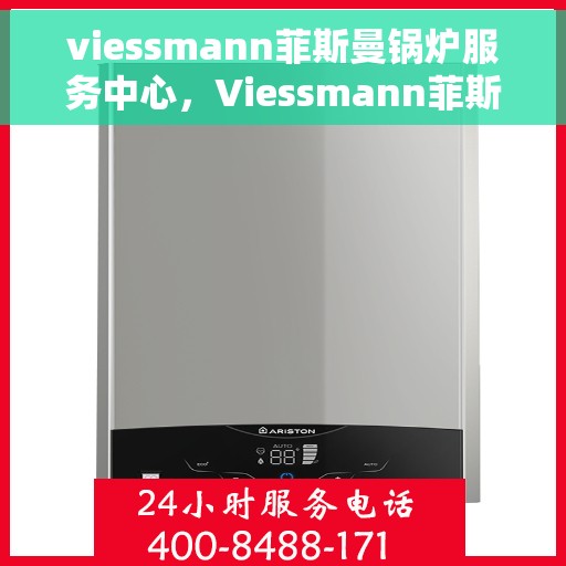 viessmann菲斯曼锅炉服务中心，Viessmann菲斯曼锅炉，专业服务中心为您护航