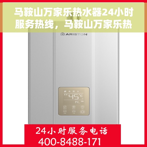 马鞍山万家乐热水器24小时服务热线，马鞍山万家乐热水器全天候服务热线，专业快速响应您的需求！