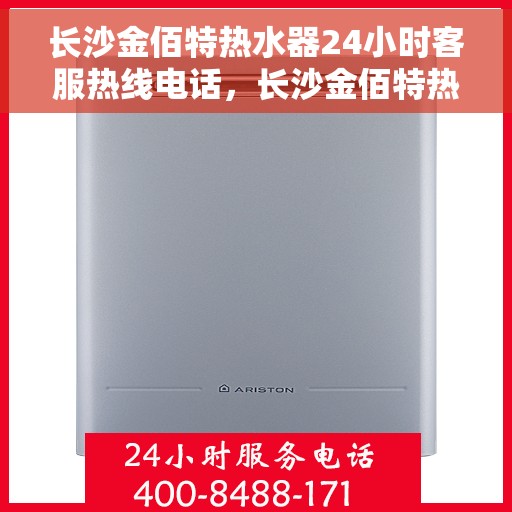 长沙金佰特热水器24小时客服热线电话，长沙金佰特热水器全天候客服热线电话