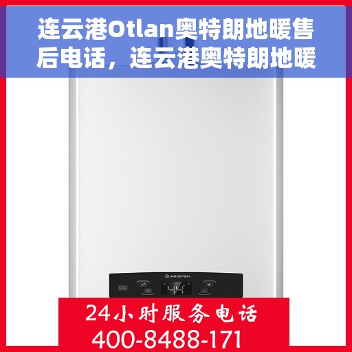 连云港Otlan奥特朗地暖售后电话，连云港奥特朗地暖售后服务热线及电话大全