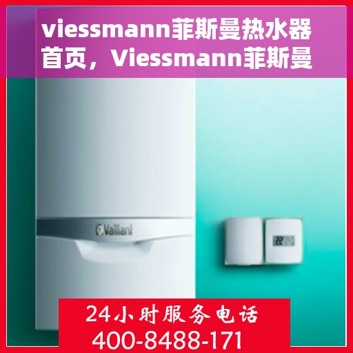 viessmann菲斯曼热水器首页，Viessmann菲斯曼热水器，温暖生活的首选