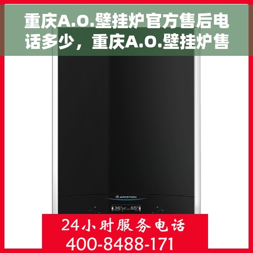 重庆A.O.壁挂炉官方售后电话多少，重庆A.O.壁挂炉售后服务热线揭秘，专业团队，贴心服务！