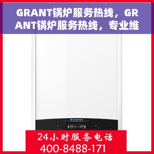 GRANT锅炉服务热线，GRANT锅炉服务热线，专业维修、保养与应急响应解决方案