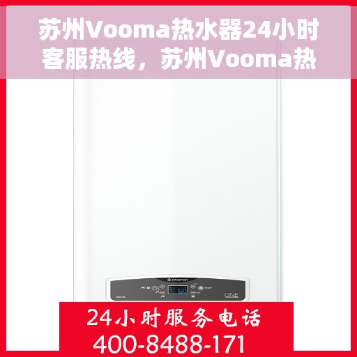 苏州Vooma热水器24小时客服热线，苏州Vooma热水器全天候客服热线，贴心服务随时解答