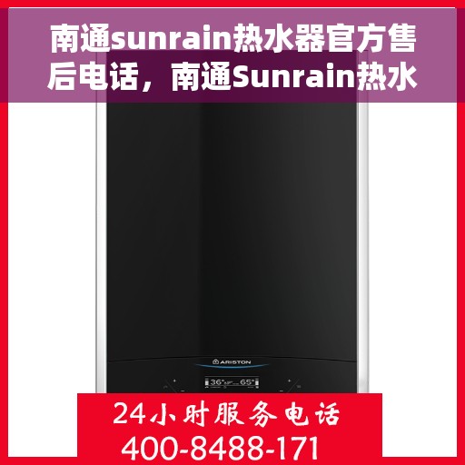 南通sunrain热水器官方售后电话，南通Sunrain热水器售后服务官方联系电话