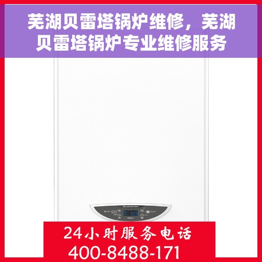 芜湖贝雷塔锅炉维修，芜湖贝雷塔锅炉专业维修服务